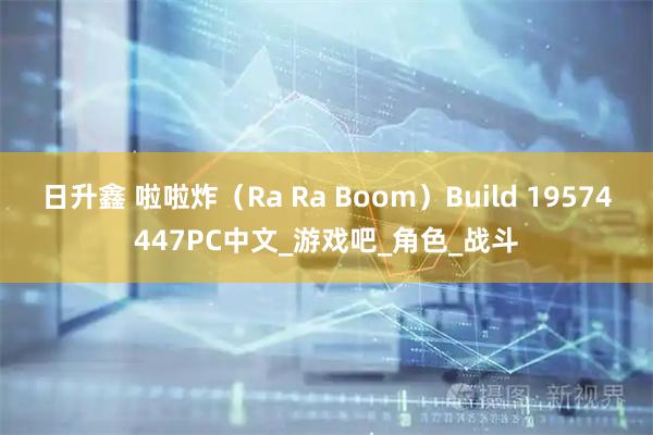 日升鑫 啦啦炸（Ra Ra Boom）Build 19574447PC中文_游戏吧_角色_战斗